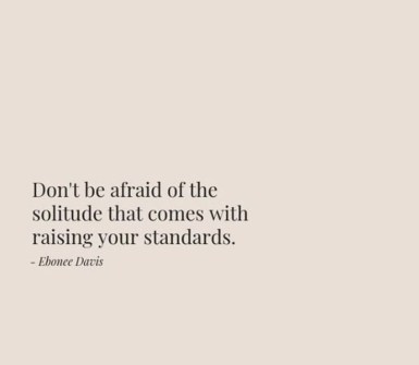 dont be afraid of the solitude from raising your standards