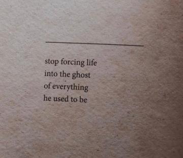 stop forcing life into the ghost of what he used to be poem